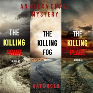 An Alexa Chase Suspense Thriller Bundle: The Killing Point (#4), The Killing Fog (#5), and The Killing Place (#6), Kate Bold