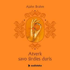 ATVERK SAVO ŠIRDIES DURIS ir kiti budistų pasakojimai apie laimę, Ajahn Brahm