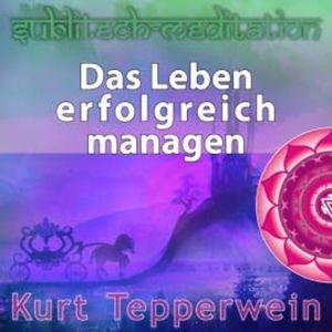 Das Leben erfolgreich managen - Sublitech-Meditation, N.N.