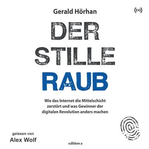Der stille Raub - Wie das Internet die Mittelschicht zerstört und was Gewinner der digitalen Revolution anders machen, Gerald Hörhan