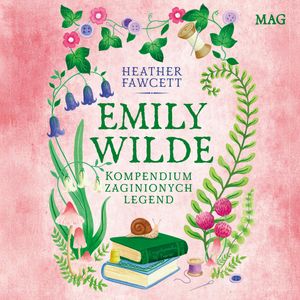 Emily Wilde. Kompendium zaginionych legend. Tom 3, Heather Fawcett