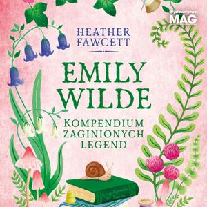 Emily Wilde. Kompendium zaginionych legend. Tom 3, Heather Fawcett