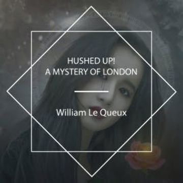 Hushed Up! A Mystery of London audiobook, William Le Queux