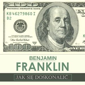 Jak się doskonalić, czyli 13 cnót wg Benjamina Franklina oraz fragmenty z opisu żywota własnego, Benjamin Franklin