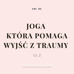 Odc. 84. JOGA, która pomaga wyjść z TRAUMY., Agnieszka Piekarska