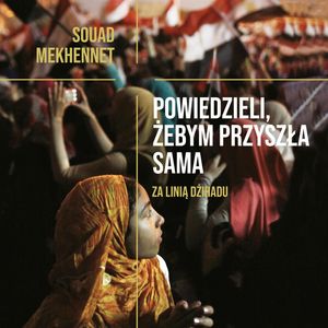 Powiedzieli, żebym przyszła sama. Za linią dżihadu, Souad Mekhennet