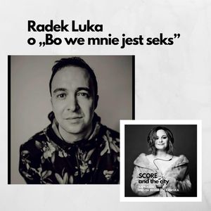 Radek Luka o "Bo we mnie jest seks" - SCORE AND THE CITY #40, Magda Miśka-Jackowska