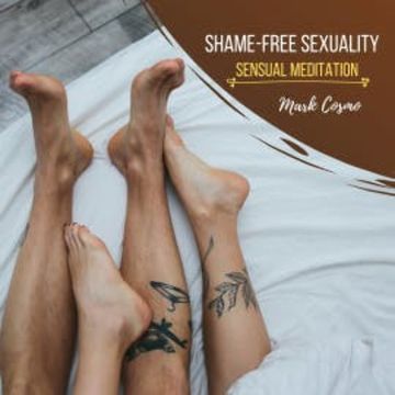 Shame-Free Sexuality - Sensual Meditation audiobook, Mark Cosmo