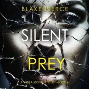 Silent Prey (A Sheila Stone Suspense Thriller—Book Six), Blake Pierce