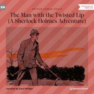 The Man with the Twisted Lip - A Sherlock Holmes Adventure (Unabridged), Sir Arthur Conan Doyle