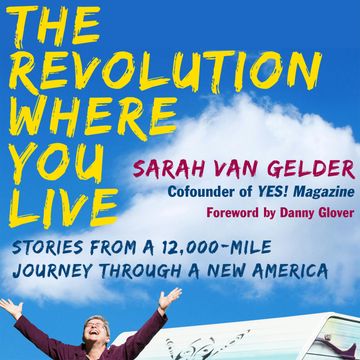 The Revolution Where You Live - Stories from a 12,000-Mile Journey Through a New America (Unabridged) audiobook, Sarah van Gelder