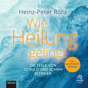 Wie Heilung gelingt, Heinz-Peter Röhr