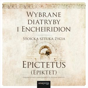 Wybrane diatryby i Encheiridion. Stoicka sztuka życia, Epictetus