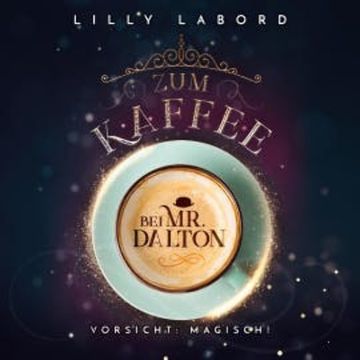 Zum Kaffee bei Mr. Dalton: Vorsicht: magisch! audiobook, Lilly Labord