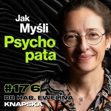 #176 Jak w Naszym Mózgu Powstaje Strach? Przewaga Psychopaty, Ból, Lęk - dr hab. Ewelina Knapska audiobook, Przemek Górczyk