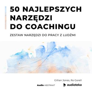50 najlepszych narzędzi do coachingu. Zestaw narzędzi do pracy z ludźmi, Gillian Jones, Ro Gorell