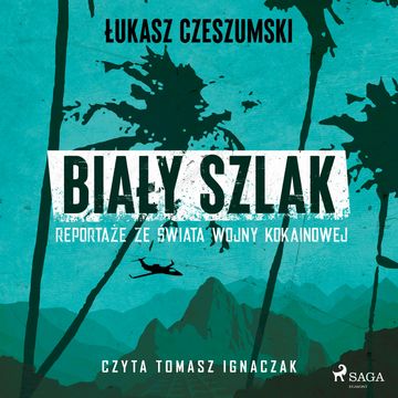 Biały szlak. Reportaże ze świata wojny kokainowej audiobook, Łukasz Czeszumski