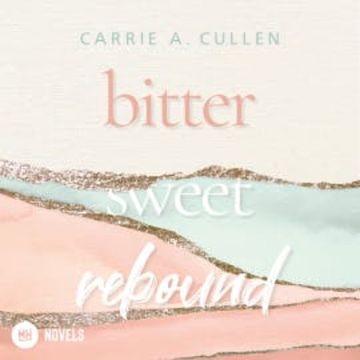 Bitter Sweet Rebound audiobook, Carrie A. Cullen