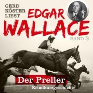 Der Preller - Gerd Köster liest Edgar Wallace, Band 3 (Ungekürzt), Edgar Wallace