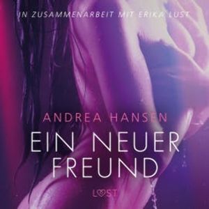 Ein neuer Freund - Erika Lust-Erotik (Ungekürzt), Andrea Hansen