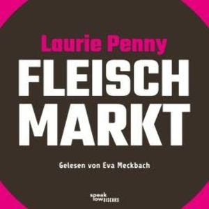 Fleischmarkt - Weibliche Körper im Kapitalismus (Ungekürzte Lesung), Laurie Penny
