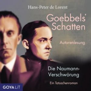 Goebbels' Schatten. Die Naumann-Verschwörung. Ein Tatsachenroman, Hans-Peter de Lorent