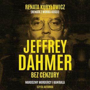 Jeffrey Dahmer bez cenzury. Narodziny mordercy i kanibala, Renata Kuryłowicz