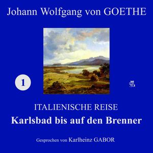 Karlsbad bis auf den Brenner (Italienische Reise 1), Johann Wolfgang von Goethe