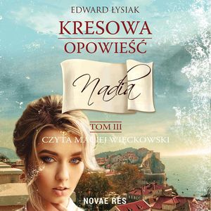 Kresowa opowieść tom III Nadia, Edward Łysiak