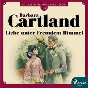 Liebe unter fremdem Himmel (Die zeitlose Romansammlung von Barbara Cartland 13), Barbara Cartland