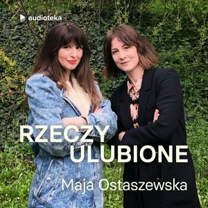 Rzeczy ulubione. Odcinek 36. Maja Ostaszewska, Anna Gacek