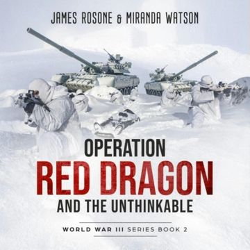 Operation Red Dragon and the Unthinkable - World War III Series, Book 2 (Unadbridged) audiobook, James Rosone, Miranda Watson