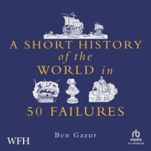 A Short History of the World in 50 Failures, Ben Gazur