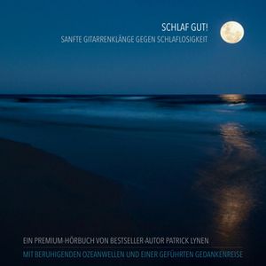 Schlaf gut! Sanfte Gitarrenklänge gegen Schlaflosigkeit - Traumhafte Entspannungsmusik mit beruhigenden Ozeanwellen, Patrick Lynen