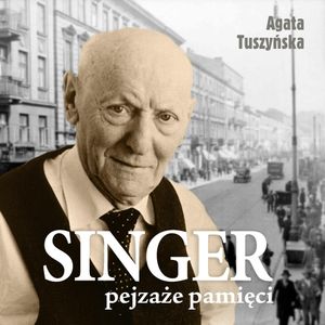 Singer. Pejzaże pamięci, Agata Tuszyńska