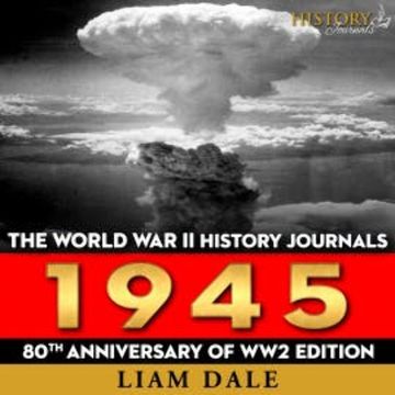 The World War II History Journals: 1945 audiobook, Liam Dale