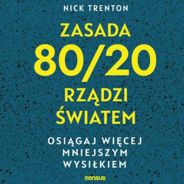 Zasada 80/20 rządzi światem. Osiągaj więcej mniejszym wysiłkiem, Nick Trenton