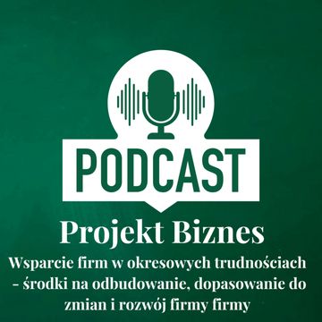 55. Wsparcie firm w okresowych trudnościach - środki na odbudowanie, dopasowanie do zmian i rozwój firmy firmy audiobook, Projekt Biznes Sp. z o. o.