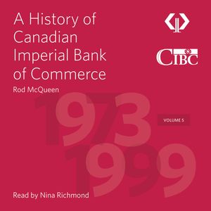 A History of Canadian Imperial Bank of Commerce - Volume 5 1973-1999 (Unabridged), Rod McQueen