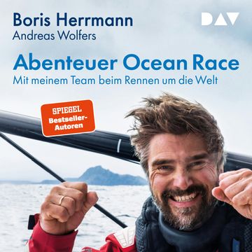 Abenteuer Ocean Race. Mit meinem Team beim Rennen um die Welt (Ungekürzt), Andreas Wolfers, Boris Herrmann