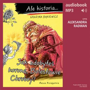 Ale historia… Jak zdobyłeś koronę, Bolesławie Chrobry?, Grażyna Bąkiewicz