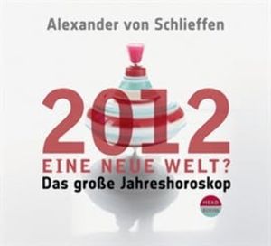 Astrologie & Leben: Eine neue Welt? Das große Jahreshoroskop 2012, Alexander von Schlieffen