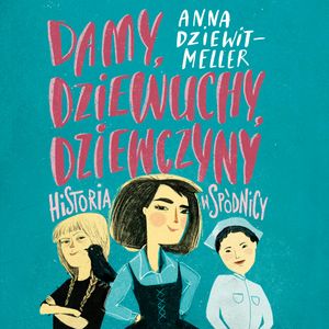 Damy, dziewuchy, dziewczyny. Historia w spódnicy, Anna Dziewit-Meller