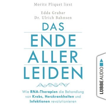 Das Ende aller Leiden - Wie RNA-Therapien die Behandlung von Krebs, Herzkrankheiten und Infektionen revolutionieren (Gekürzt) audiobook, Edda Grabar, Ulrich Bahnsen