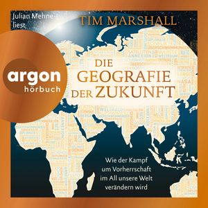Die Geografie der Zukunft - Wie der Kampf um Vorherrschaft im All unsere Welt verändern wird (Ungekürzte Lesung), Tim Marshall