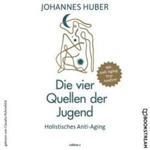 Die vier Quellen der Jugend - Holistisches Anti-Aging (Ungekürzt), Johannes Huber