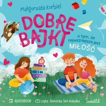 Dobre bajki o tym, że najważniejsza jest miłość audiobook, Małgorzata Korbiel