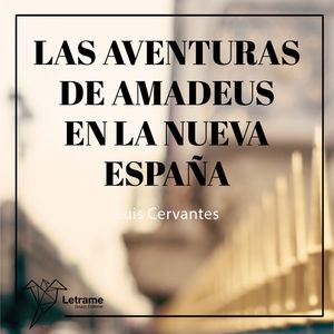Las aventuras de Amadeus en la Nueva España, Luis Valentín Cervantes González
