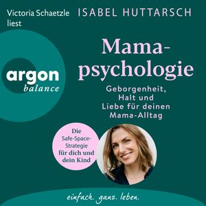 Mamapsychologie - Geborgenheit, Halt und Liebe für deinen Mama-Alltag. Die Safe-Space-Strategie für dich und dein Kind (Ungekürz, Isabel Huttarsch