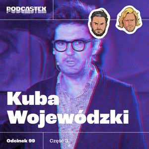 ODCINEK 99: Kuba Wojewódzki (cz. 3), Podcastex